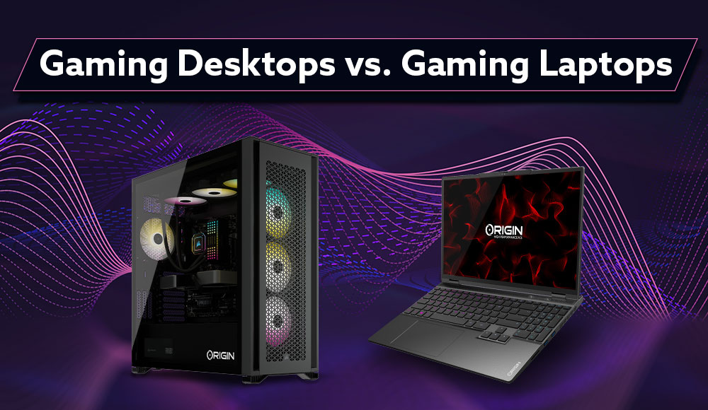 Gaming Desktops vs. Gaming Laptops